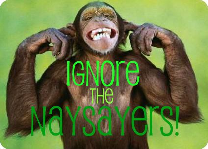 Ignore The Naysayers